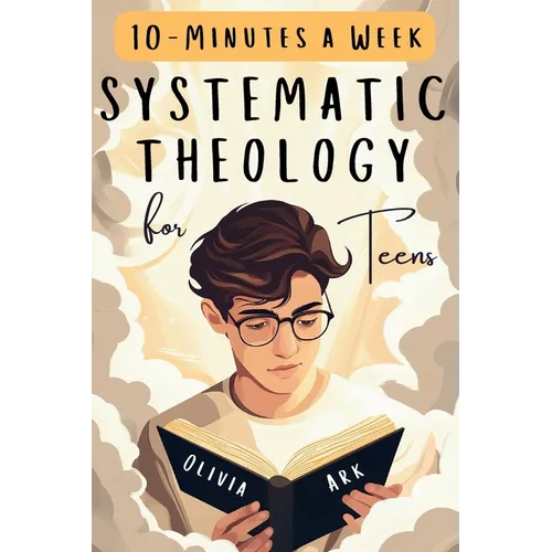 Systematic Theology for Teens: 52 Weeks of Christian Faith for Teenagers Featuring Questions, Answers and Prompts - King James Bible Version