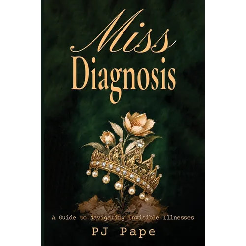 Miss Diagnosis: A Guide to Navigating Invisible Illnesses