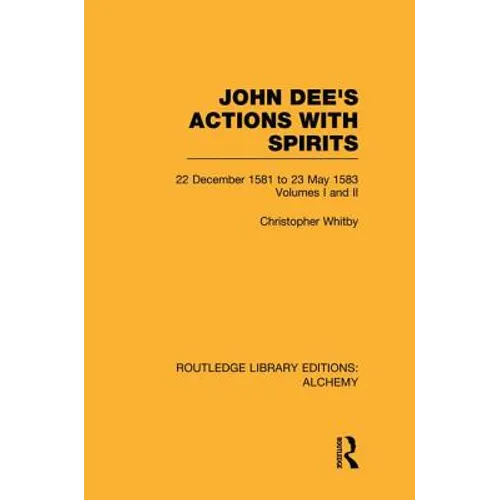 John Dee's Actions with Spirits (Volumes 1 and 2): 22 December 1581 to 23 May 1583
