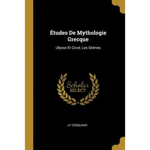 Études De Mythologie Grecque: Ulysse Et Circé; Les Sirènes