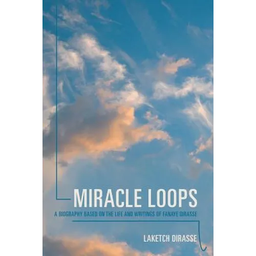 Miracle Loops: A Biography Based on the Life and Writings of Fanaye Dirasse