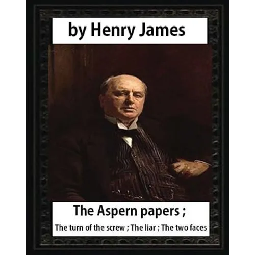 The Aspern Papers (1888), novella by Henry James: The Aspern papers; The turn of the screw; The liar; The two faces