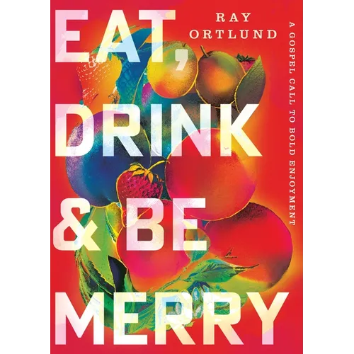 Eat, Drink, and Be Merry: A Gospel Call to Bold Enjoyment