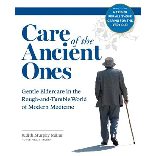 Care of the Ancient Ones: Gentle Eldercare in the Rough-and-Tumble World of Modern Medicine