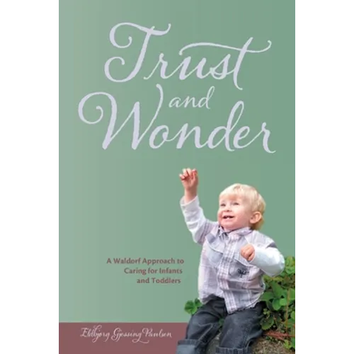 Trust and Wonder: a Waldorf Approach to Caring for Infants and Toddlers