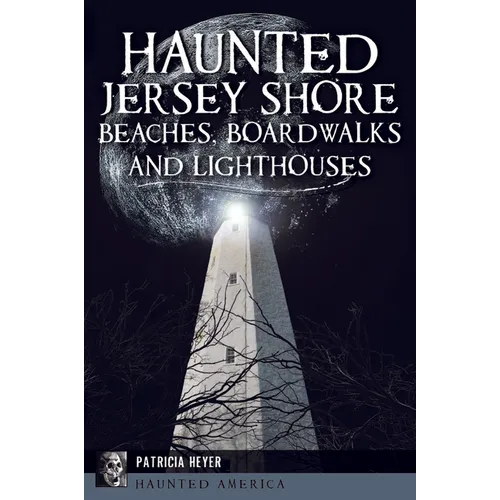 Haunted Jersey Shore Beaches, Boardwalks and Lighthouses