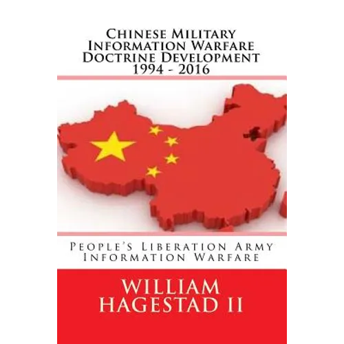 Chinese Military Information Warfare Doctrine Development 1994 - 2016: People's Liberation Army Information Warfare