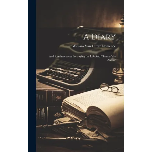 A Diary: And Reminiscences Portraying the Life And Times of the Author