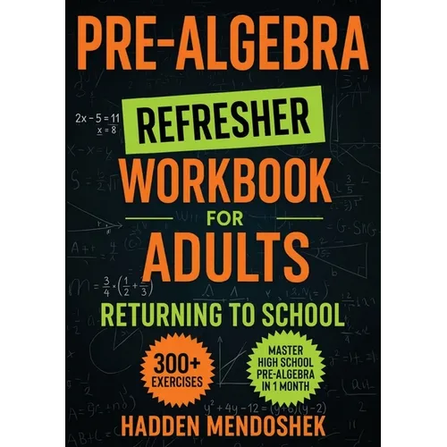 Pre-Algebra Refresher Workbook for Adults Returning to School: Master Basic High School Pre-Algebra in 1 Month With 300] Pre-Algebra Exercises for Beg