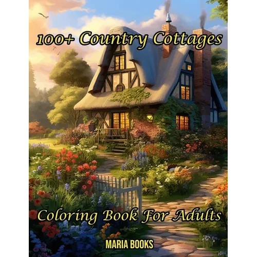 100+ Country Cottages: Coloring Book For Adults
