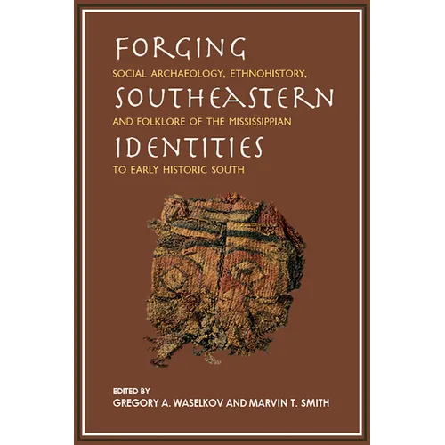 Forging Southeastern Identities: Social Archaeology, Ethnohistory, and Folklore of the Mississippian to Early Historic South