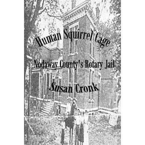 Human Squirrel Cage: Nodaway County's Rotary Jail