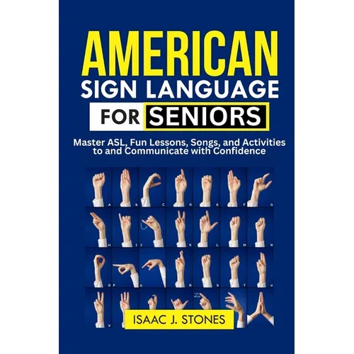 American Sign Language for Seniors: Master ASL Basics, Fun Lessons, Songs, and Activities to Communicate with Confidence