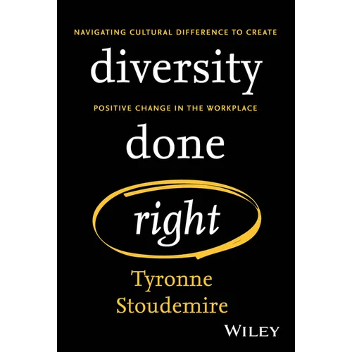 Diversity Done Right: Navigating Cultural Difference to Create Positive Change in the Workplace