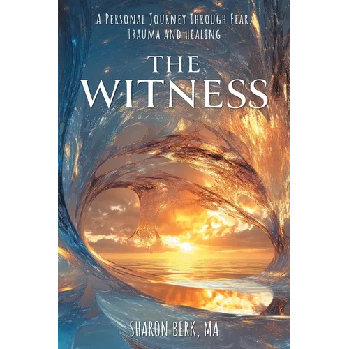 The Witness: A Personal Journey Through Fear, Trauma and Healing