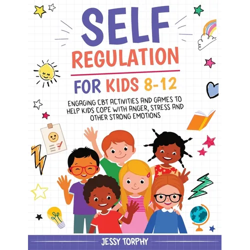 Self-Regulation for Kids 8-12: Engaging CBT Activities and Games to Help Kids Cope with Anger, Stress and Other Strong Emotions