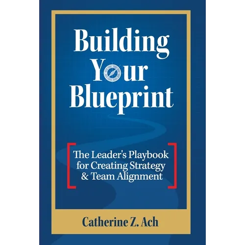Building Your Blueprint: The Leader's Playbook for Creating Strategy & Team Alignment