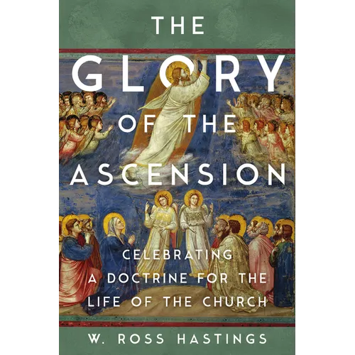 The Glory of the Ascension: Celebrating a Doctrine for the Life of the Church