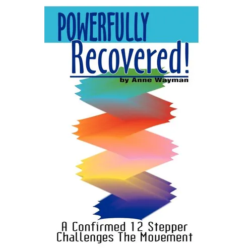 Powerfully Recovered!: A Confirmed 12 Stepper Challenges the Movement