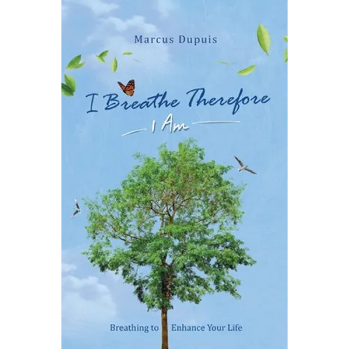 I Breathe Therefore I AM: Breathing to Enhance Your Life Experience