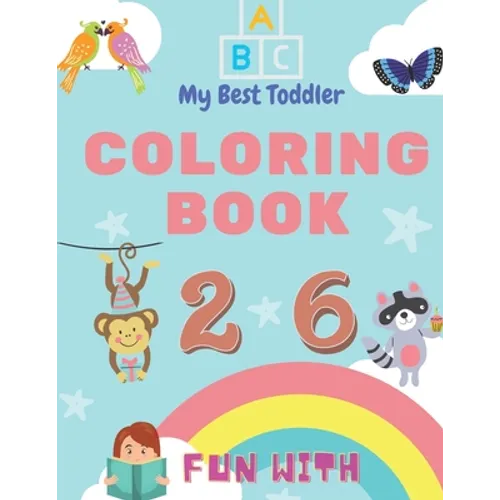 My Best Toddler Coloring Book - Fun with Numbers, Letters, Colors, Animals: My Best Toddler Coloring Book is the only jumbo toddler coloring book that