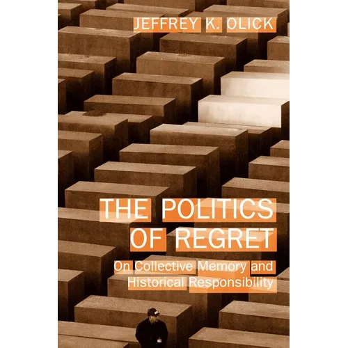 The Politics of Regret: On Collective Memory and Historical Responsibility