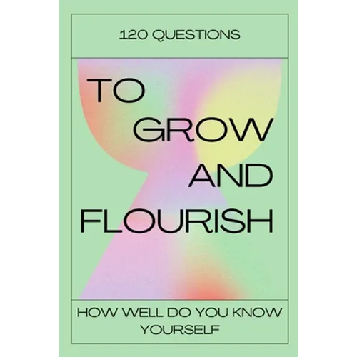 120 Questions To Grow And Flourish: How Well Do You Know Yourself