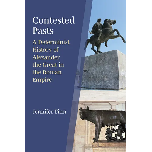 Contested Pasts: A Determinist History of Alexander the Great in the Roman Empire