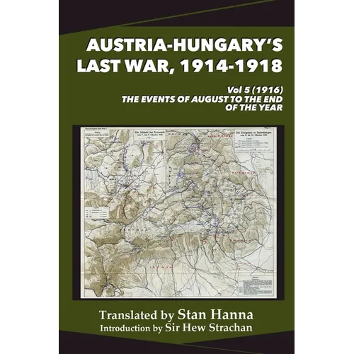 Austria-Hungary's Last War, 1914-1918 Vol 5 (1916): The Events of August to the End of the Year