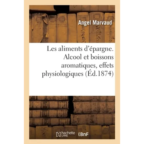 Les Aliments d'Épargne. Alcool Et Boissons Aromatiques, Café, Thé, Mathé, Cacao, Coca: Effets Physiologiques
