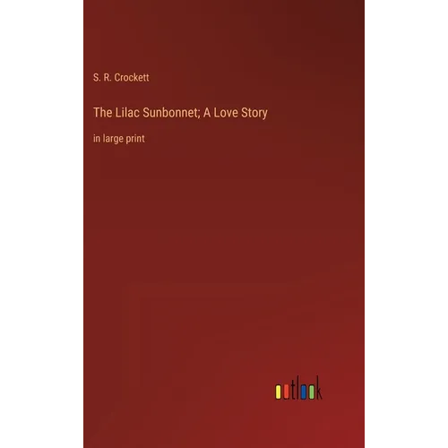 The Lilac Sunbonnet; A Love Story: in large print