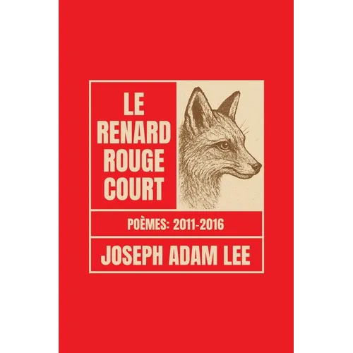 Le Renard Rouge Court: Poèmes 2011-2016