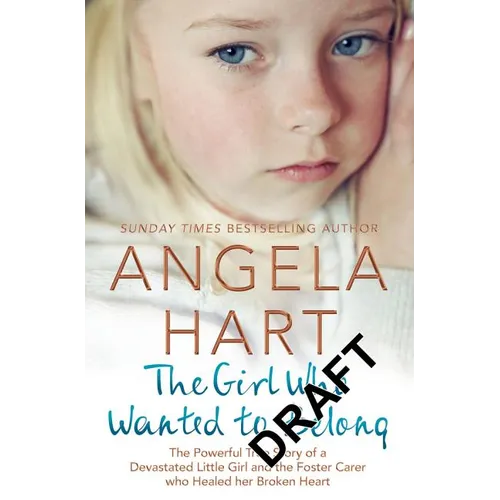 The Girl Who Wanted to Belong: The True Story of a Devastated Little Girl and the Foster Carer who Healed her Broken Heart