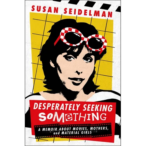 Desperately Seeking Something: A Memoir about Movies, Mothers, and Material Girls