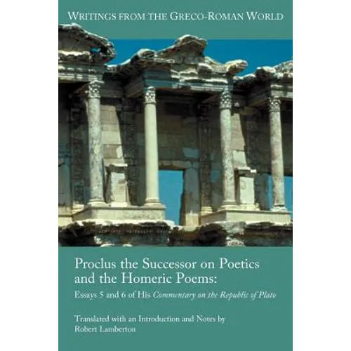 Proclus the Successor on Poetics and the Homeric Poems: Essays 5 and 6 of His Commentary on the Republic of Plato