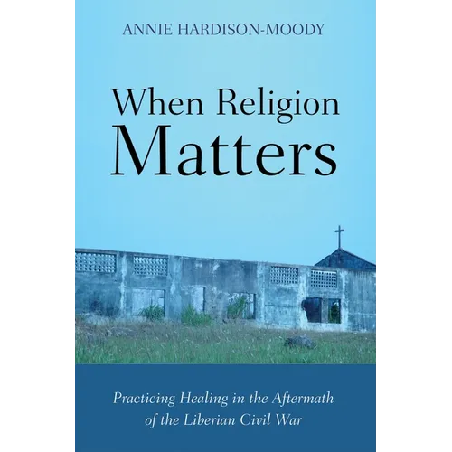 When Religion Matters: Practicing Healing in the Aftermath of the Liberian Civil War