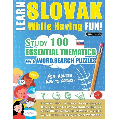 Learn Slovak While Having Fun! - For Adults: EASY TO ADVANCED - STUDY 100 ESSENTIAL THEMATICS WITH WORD SEARCH PUZZLES - VOL.1 - Uncover How to Improv