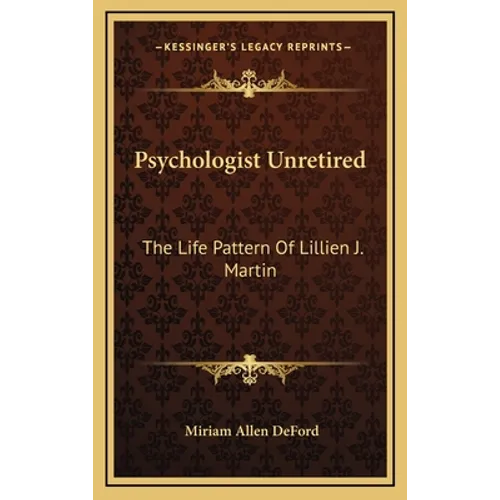 Psychologist Unretired: The Life Pattern Of Lillien J. Martin