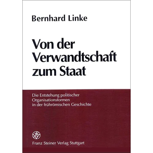 Von Der Verwandtschaft Zum Staat: Die Entstehung Politischer Organisationsformen in Der Fruhromischen Geschichte