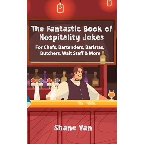 The Fantastic Book of Hospitality Jokes: For Chefs, Bartenders, Baristas, Butchers, Wait Staff and More!