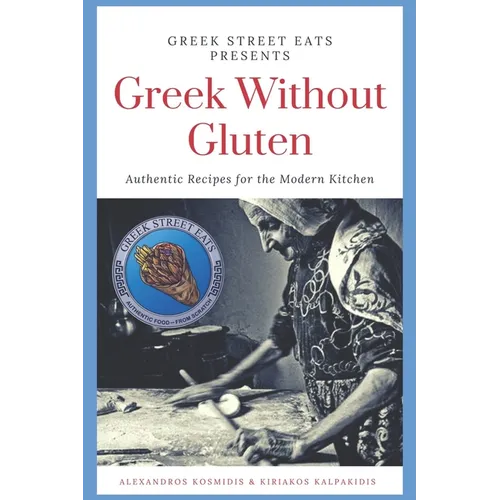 Greek Without Gluten: Authentic Recipes for the Modern Kitchen From the Mediterranean to Your Table