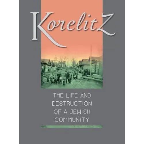 Korelitz - The Life and Destruction of a Jewish Community: Translation of Korelits: hayeha ve-hurbana shel kehila yehudit