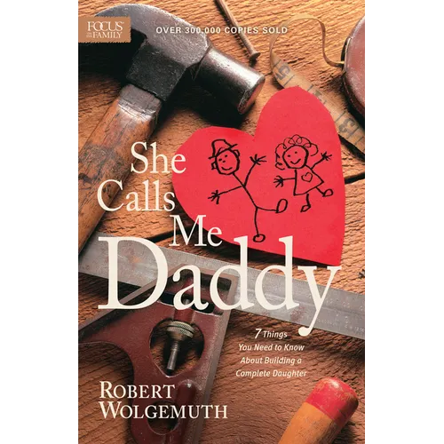 She Calls Me Daddy: 7 Things You Need to Know about Building a Complete Daughter