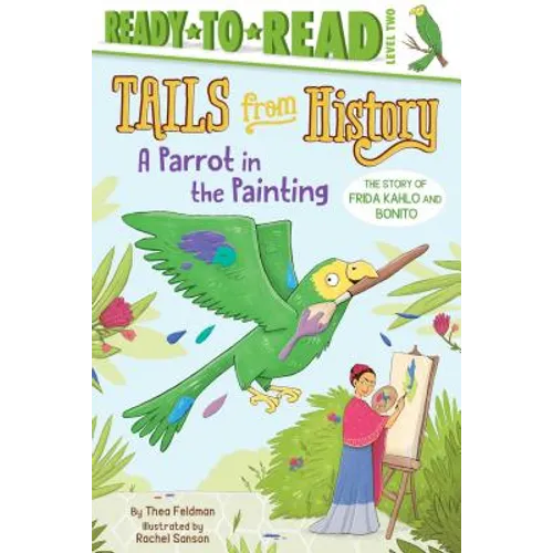 A Parrot in the Painting: The Story of Frida Kahlo and Bonito (Ready-To-Read Level 2)