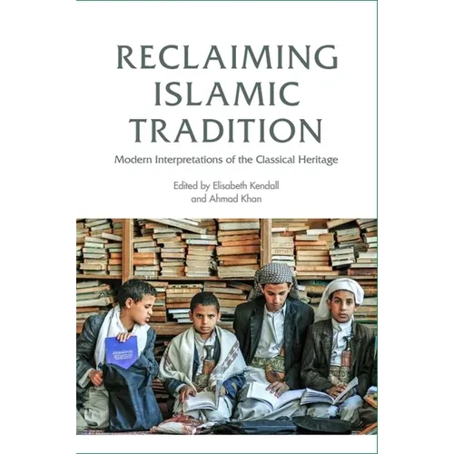 Reclaiming Islamic Tradition: Modern Interpretations of the Classical Heritage