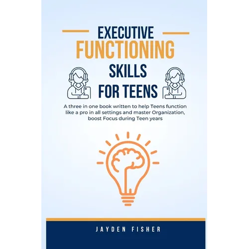 Executive Functioning Skills for Teens: A three in one book written to help Teens function like a Pro in all Settings, Master Organization and Boost F