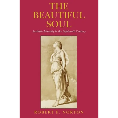 The Beautiful Soul: Aesthetic Morality in the Eighteenth Century