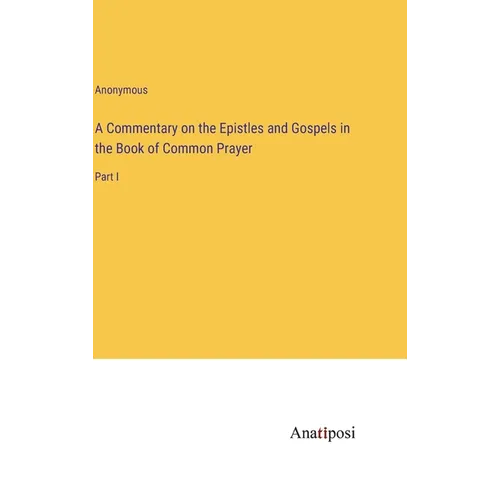 A Commentary on the Epistles and Gospels in the Book of Common Prayer: Part I