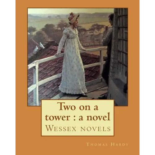 Two on a tower: a novel By: Thomas Hardy: Wessex novels