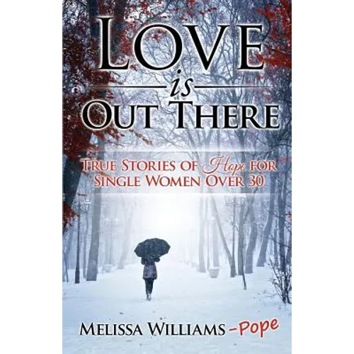 Love is Out There: True Stories of Hope for Single Women Over 30